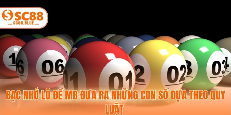 Bạc nhớ lô đề mb đưa ra những con số dựa theo quy luật
