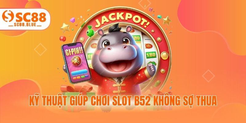 Kỹ thuật giúp chơi slot B52 không sợ thua