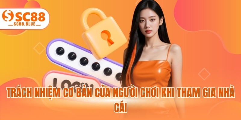 Trách nhiệm cơ bản của người chơi khi tham gia nhà cái